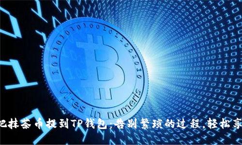 一步步教你如何把抹茶币提到TP钱包：告别繁琐的过程，轻松享受数字资产管理！